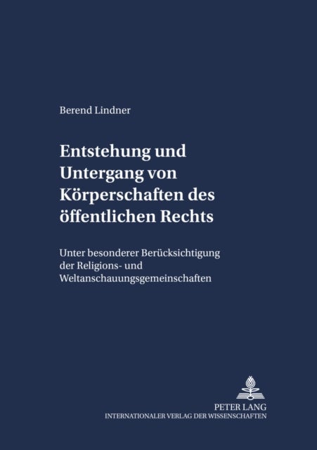 Entstehung Und Untergang Von Koerperschaften Des Oeffentlichen Rechts - Unter Besonderer Beruecksichtigung Der Religions- Und Weltanschauungsgemeinschaften