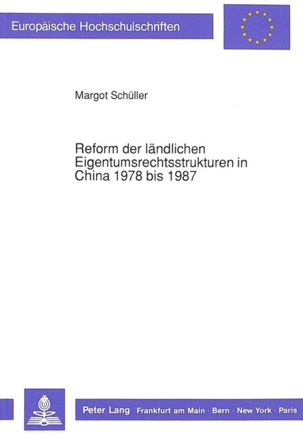 Reform der laendlichen Eigentumsrechtsstrukturen in China 1978 bis 1987 - Von der Kollektivwirtschaft zur baeuerlichen Einzelwirtschaft