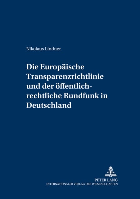 Die Europaeische Transparenzrichtlinie Und Der Oeffentlich-Rechtliche Rundfunk in Deutschland - Auswirkungen Der Richtlinie 2000/52/Eg Zur Aenderung Der Richtlinie 80/723/Ewg Ueber Die Transparenz Der Finanziellen Beziehungen Zwischen Den Mitgliedstaaten Und Den Oeffentlichen Unternehmen («Transparenzrichtlinie») Auf Die Oeffentlich-Rechtlichen Rund