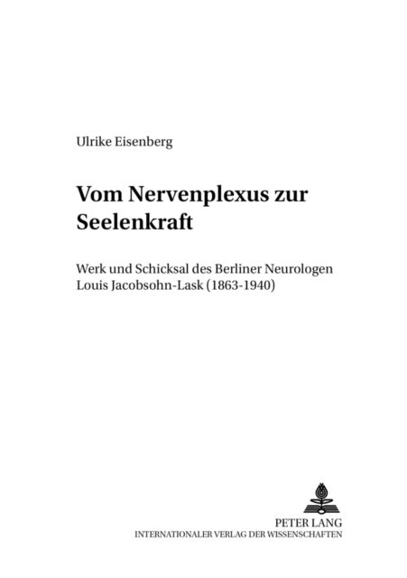 Vom «Nervenplexus» zur «Seelenkraft» - Werk und Schicksal des Berliner Neurologen Louis Jacobsohn-Lask (1863-1940)