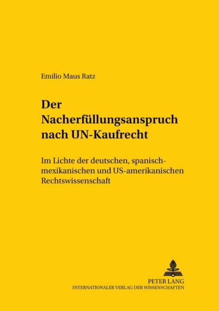 Der Nacherfuellungsanspruch Nach Un-Kaufrecht - - Im Lichte Der Deutschen, Spanisch-Mexikanischen Und Us-Amerikanischen Rechtswissenschaft
