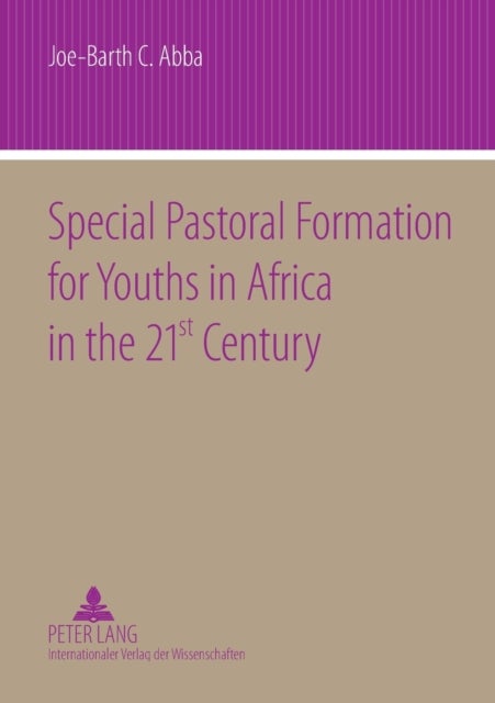 Special Pastoral Formation for Youths in Africa in the 21 st Century - The Nigerian Perspective- With extra Focus on the Socio-anthropological, Ethical, Theological, Psychological and Societal Problems of Today’s Youngsters