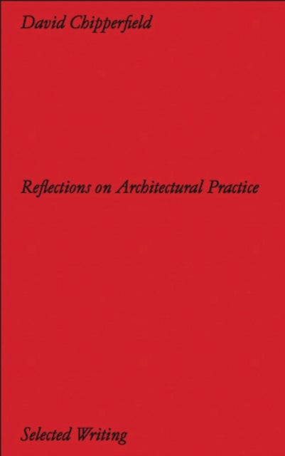 David Chipperfield Architects: Selected Writing - Reflections on Architectural Practice
