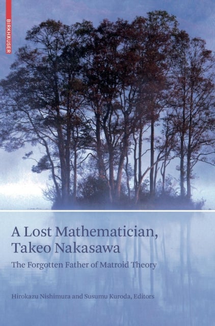 A Lost Mathematician, Takeo Nakasawa - The Forgotten Father of Matroid Theory