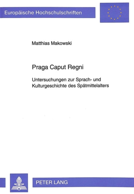 Praga Caput Regni - Untersuchungen zur Sprach- und Kulturgeschichte des Spaetmittelalters
