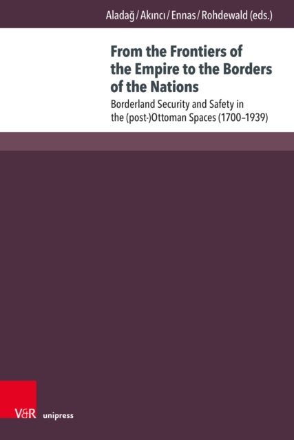 From the Frontiers of the Empire to the Borders of the Nations - Borderland Security and Safety in the (post-)Ottoman Spaces (1700–1939)