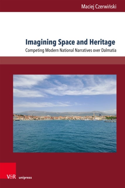 Imagining Space and Heritage - Competing Modern National Narratives on Dalmatia
