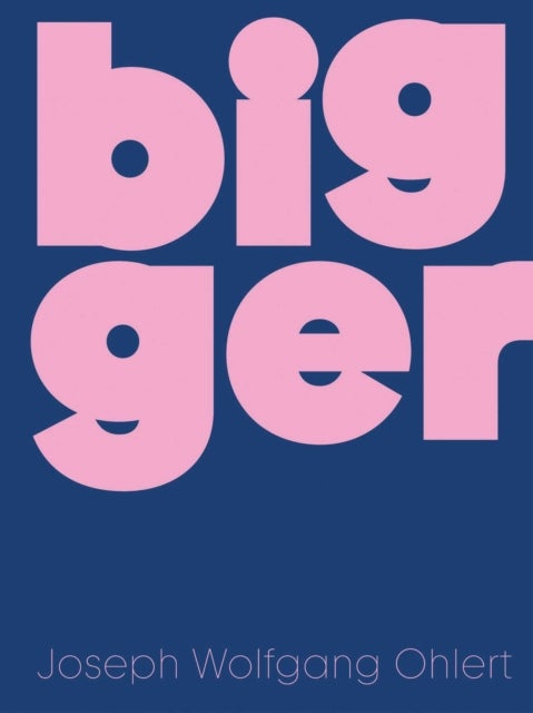 Bigger - Joseph Wolfgang Ohlert