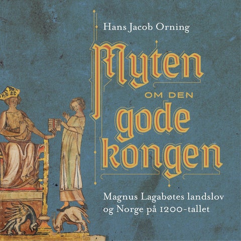 Myten om den gode kongen - Magnus Lagabøtes landslov og Norge på 1200-tallet