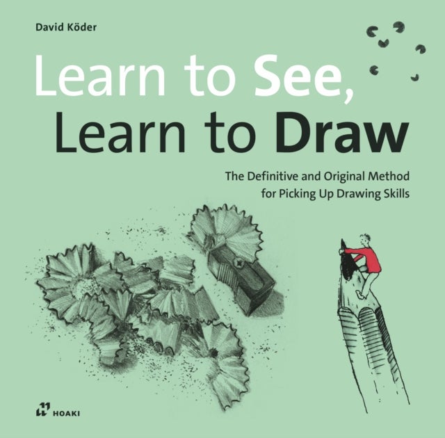 Learn to See, Learn to Draw - The Definitive and Original Method for Picking Up Drawing Skills