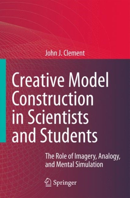 Creative Model Construction in Scientists and Students - The Role of Imagery, Analogy, and Mental Simulation