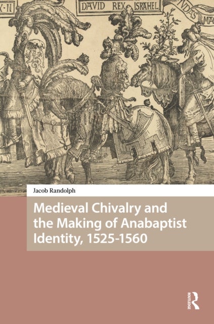 Medieval Chivalry and the Making of Anabaptist Identity, 1525-1560
