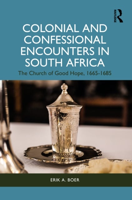Colonial and Confessional Encounters in South Africa - The Church of Good Hope, 1665-1685