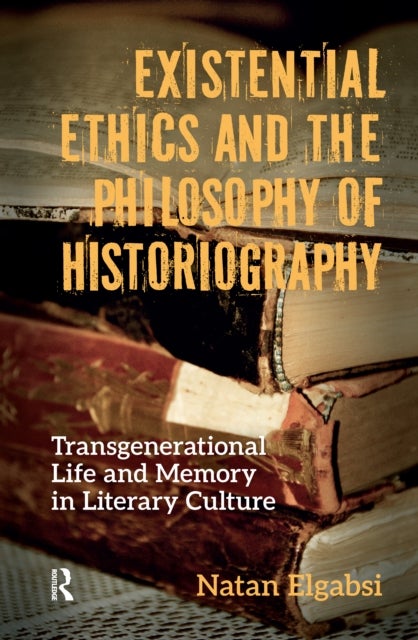 Existential Ethics and the Philosophy of Historiography - Transgenerational Life and Memory in Literary Culture