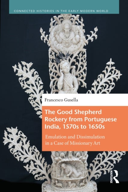 The Good Shepherd Rockery from Portuguese India, 1570s to 1650s - Emulation and Dissimulation in a Case of Missionary Art