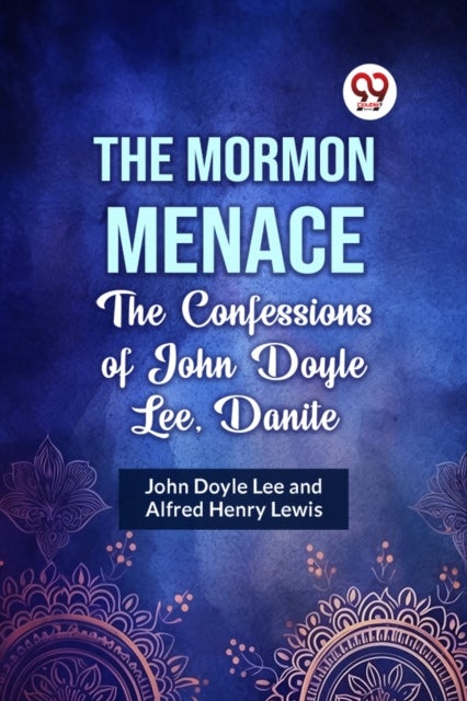 The Mormon Menace the Confessions of John Doyle Lee, Danite