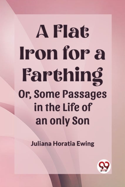 A Flat Iron for a FarthingOr, Some Passages in the Life of an only Son (Edition2023)