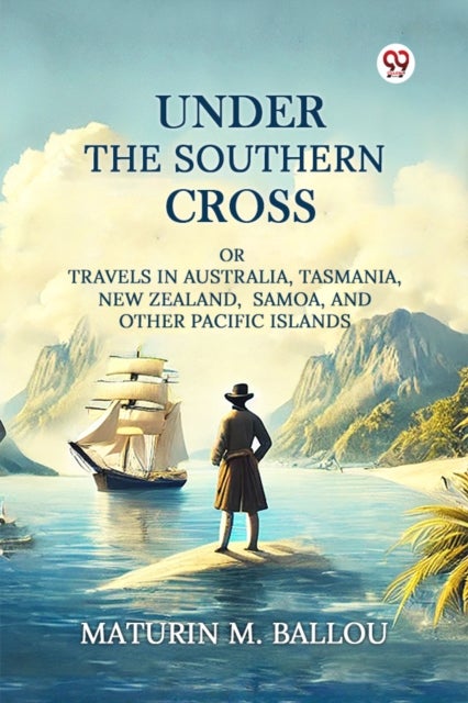 Under The Southern CrossOr Travels In Australia, Tasmania, New Zealand, Samoa, And Other Pacific Islands (Edition1)