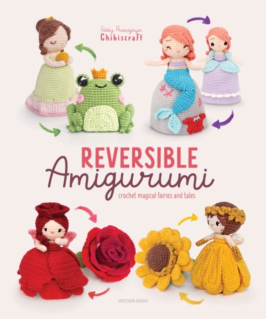 Reversible Amigurumi - Crochet magical fairies and tales