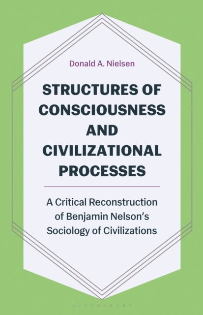 Structures of Consciousness and Civilizational Processes - A Critical Reconstruction of Benjamin Nelson’s Sociology of Civilizations