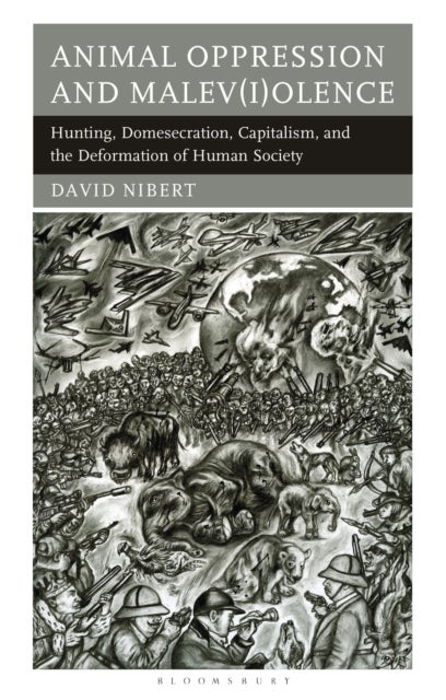Animal Oppression and Malev(i)olence - Hunting, Domesecration, Capitalism, and the Deformation of Human Society