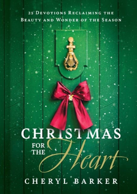 Christmas for the Heart - 25 Devotions Reclaiming the Beauty and Wonder of the Season