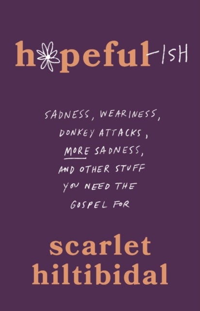 Hopeful-ish - Sadness, Weariness, Donkey Attacks, More Sadness, and Other Stuff You Need the Gospel for