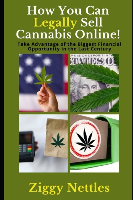 How You Can Legally Sell Cannabis Online - Take Advantage of the Biggest Financial Opportunity in the Last Century!