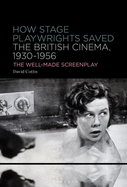 How Stage Playwrights Saved the British Cinema, 1930-1956 - The Well-Made Screenplay