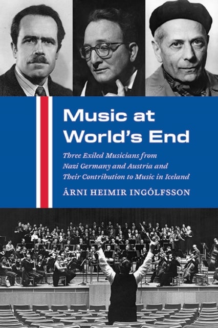 Music at World's End - Three Exiled Musicians from Nazi Germany and Austria and Their Contribution to Music in Iceland