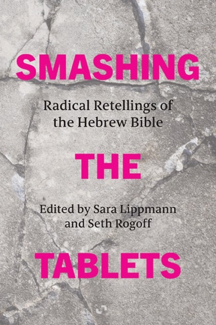 Smashing the Tablets - Radical Retellings of the Hebrew Bible