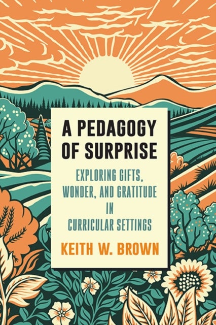 A Pedagogy of Surprise - Exploring Gifts, Wonder, and Gratitude in Curricular Settings