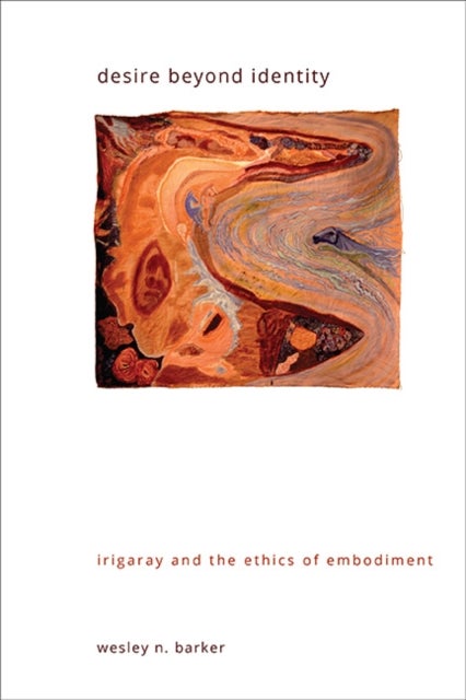 Desire beyond Identity - Irigaray and the Ethics of Embodiment