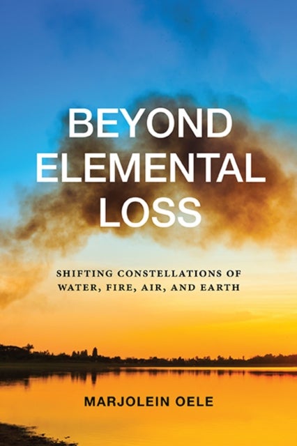 Beyond Elemental Loss - Shifting Constellations of Water, Fire, Air, and Earth