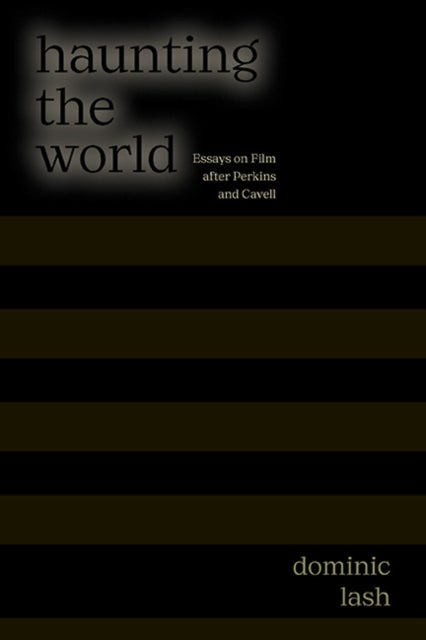 Haunting the World - Essays on Film After Perkins and Cavell