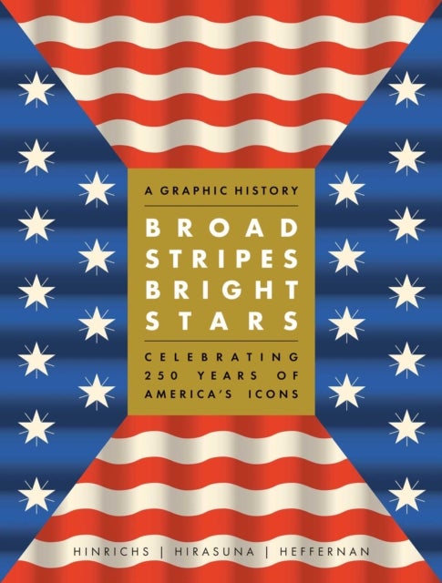 Broad Stripes Bright Stars - A Graphic History Celebrating 250 Years of America's Icons