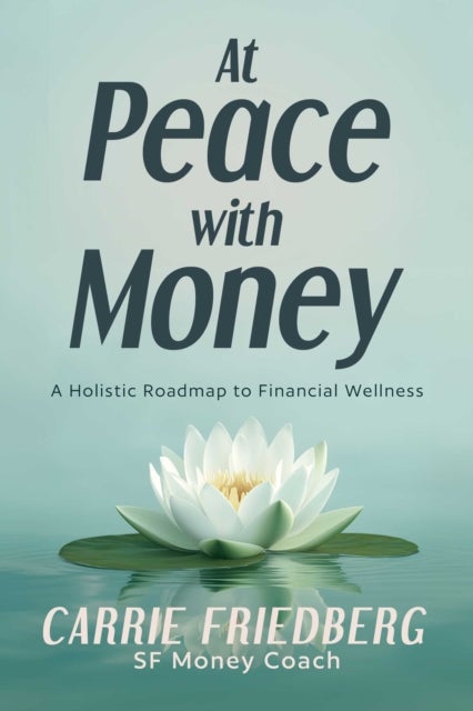 At Peace with Money - A Holistic Roadmap to Financial Wellness