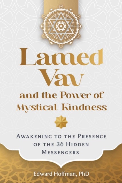 Lamed Vav and the Power of Mystical Kindness - Awakening to the Presence of the 36 Hidden Messengers