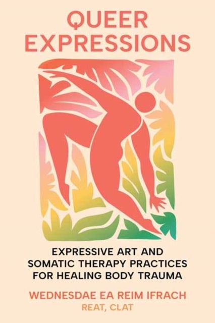 Queer Expressions - Expressive Art and Somatic Therapy Practices for Healing Body Trauma