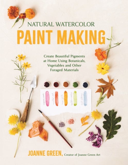 Natural Watercolor Paint Making - Create Beautiful Pigments at Home Using Botanicals, Vegetables and Other Foraged Materials