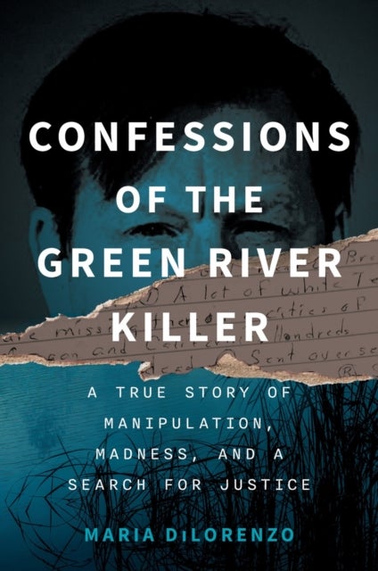 Confessions of the Green River Killer - A True Story of Manipulation, Madness, and a Search for Justice