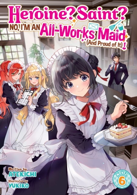 Heroine? Saint? No, I'm an All-Works Maid (And Proud of It)! (Light Novel) Vol. 6