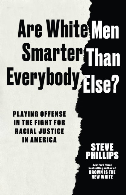 Are White Men Smarter Than Everybody Else? - Playing Offense in the Fight for Racial Justice in America