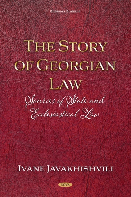 The&nbsp;Story&nbsp;of&nbsp;Georgian&nbsp;Law: Sources&nbsp;of&nbsp;State&nbsp;and&nbsp;Ecclesiastical&nbsp;Law&nbsp;by Ivane Javakhishvili