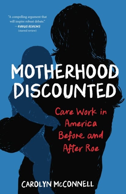 Motherhood Discounted - Care Work in America Before and After Roe