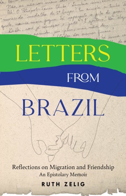 Letters from Brazil - Reflections on Migration and Friendship - An Epistolary Memoir
