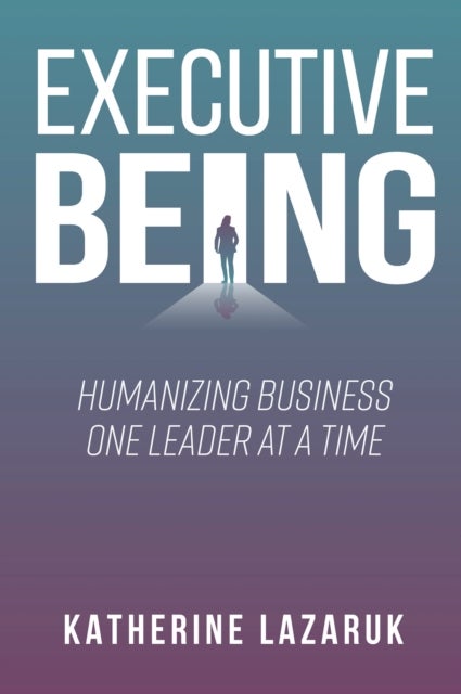 Executive Being - Humanizing Business One Leader at a Time