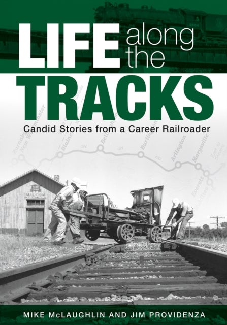 Life Along the Tracks - Candid Stories from a Career Railroader