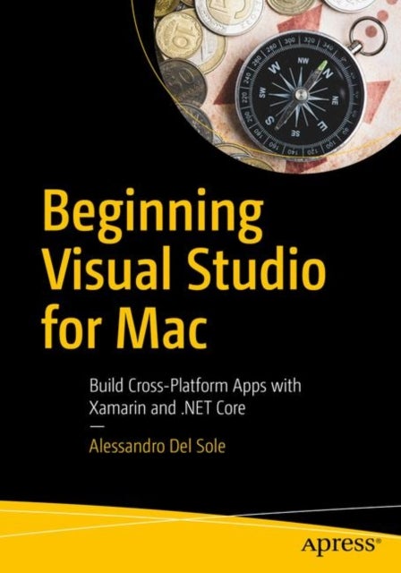 Beginning Visual Studio for Mac - Build Cross-Platform Apps with Xamarin and .NET Core