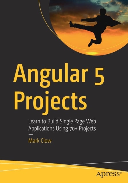 Angular 5 Projects - Learn to Build Single Page Web Applications Using 70+ Projects